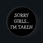 Sorry Girls Im Taken 6 Cm Round Badge<br><div class="desc">Sorry Girls Im Taken</div>
