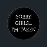 Sorry Girls Im Taken 6 Cm Round Badge<br><div class="desc">Sorry Girls Im Taken</div>