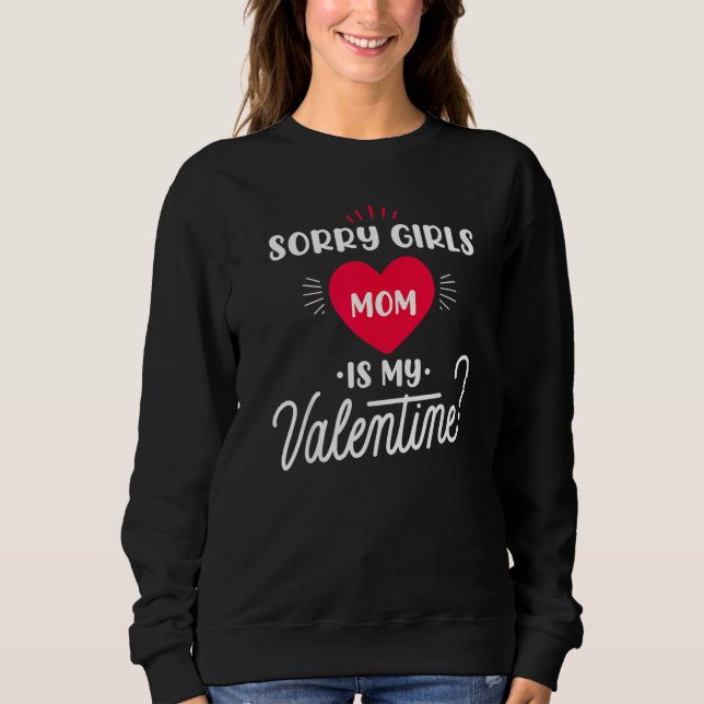 Sorry Girls Mom is my Valentine   1 Sweatshirt (Front)