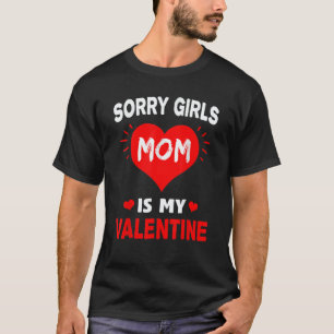 Sorry Girls Mom Is My Valentine   For Men Women 4 T-Shirt