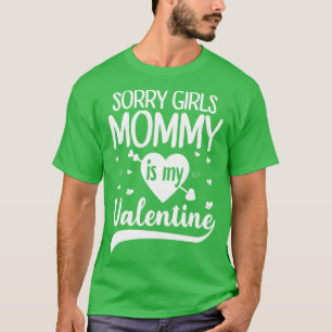 Sorry Girls Mummy Is My Valentine 1 T-Shirt