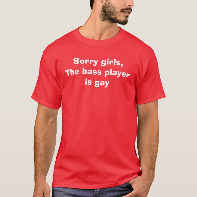 Sorry girls,The lead singer is gay T-Shirt (Front)