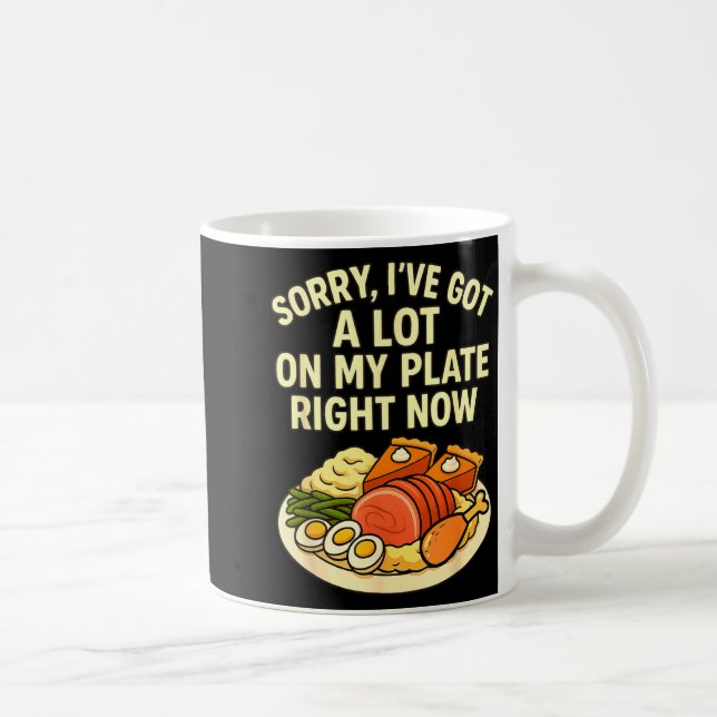 Sorry Got A Lot On My Plate Right Now Funny Thanks Coffee Mug (Right)