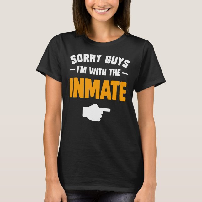 Sorry guys I'm with the inmate matching couples ha T-Shirt (Front)