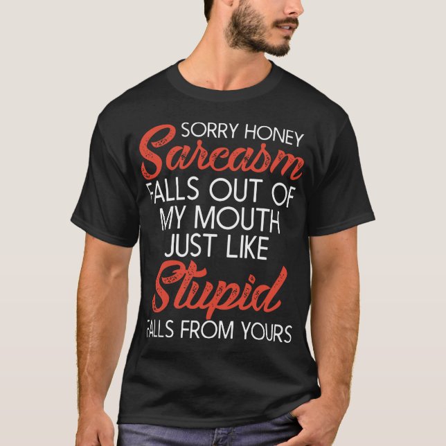 sorry honey sarcasm falls out of my mouth just lik T-Shirt (Front)