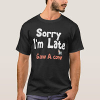 Sorry I Am Late I Saw A Cow Dairy Farm Cow Farmer