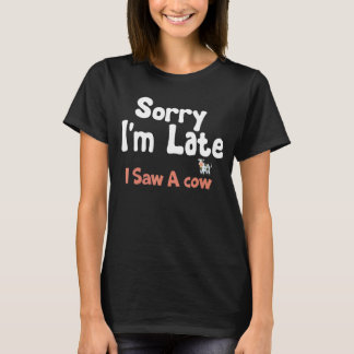 Sorry I Am Late I Saw A Cow Dairy Farm Cow Farmer  T-Shirt