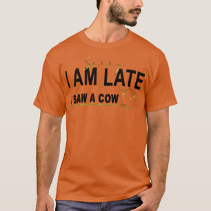 Sorry I am late I saw a cow, Funny Cow Lover Farme T-Shirt