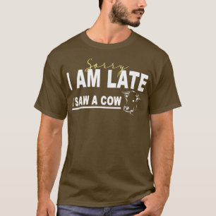 Sorry I am late I saw a cow, Funny Cow Lover Farme T-Shirt