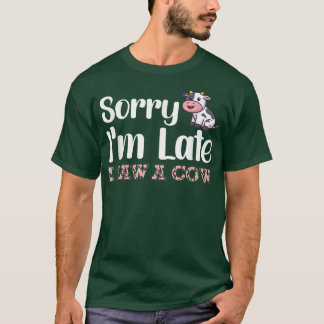 Sorry I am late I saw a cow Funny Cow Lover Farmer T-Shirt
