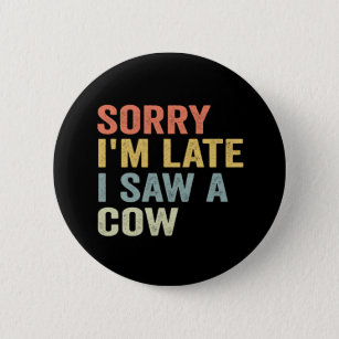 Sorry I Am Late I Saw A Cow Funny Cow Lovers Vegan 6 Cm Round Badge