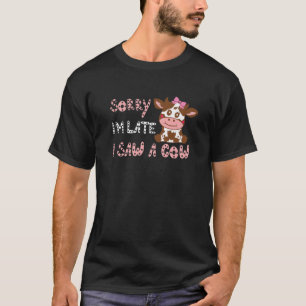 Sorry I Am Late I Saw A Cow Funny Farmer Cow Lover T-Shirt