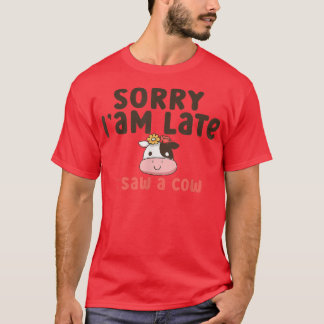 Sorry I am late I saw a cow Funny Farmer Cow  T-Shirt