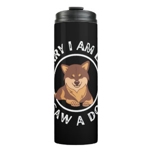 SORRY I AM LATE, I SAW A DOG. THERMAL TUMBLER