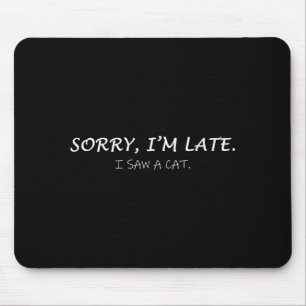 Sorry I Am Late I Saw Cat Sarcastic Funny Cat Love Mouse Pad