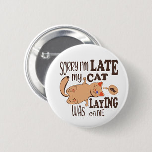 Sorry I am late my cat was laying on me 6 Cm Round Badge
