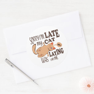 Sorry I am late my cat was laying on me Classic Round Sticker