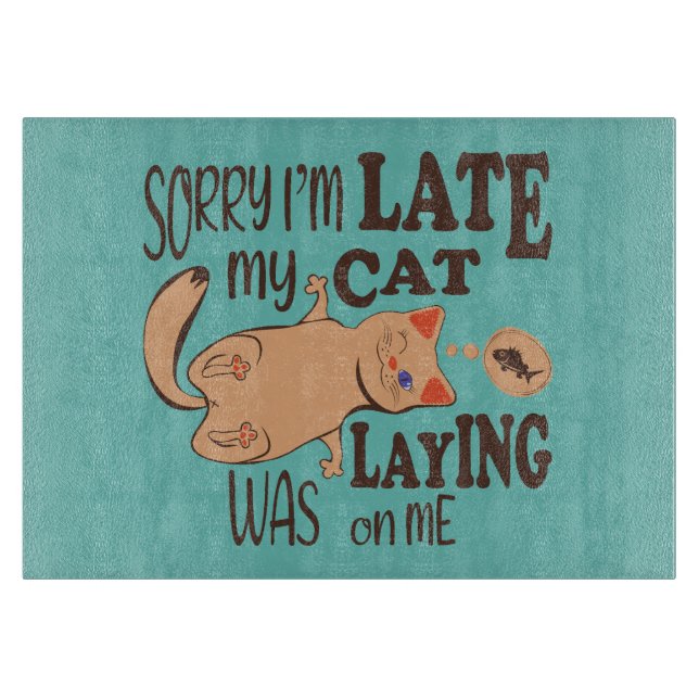 Sorry I am late my cat was laying on me Cutting Board (Front)