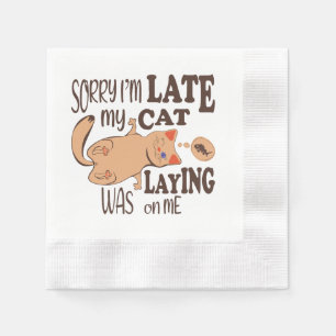 Sorry I am late my cat was laying on me Napkin