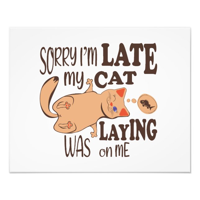 Sorry I am late my cat was laying on me Photo Print (Front)
