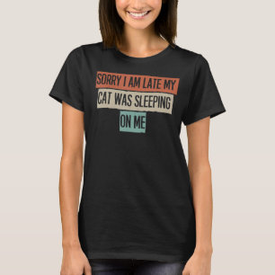 Sorry I Am Late My Cat Was Sleeping On Me T-Shirt