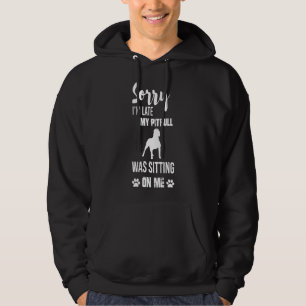 Sorry I Am Late My Pitbull Was Sitting On Me Funny Hoodie