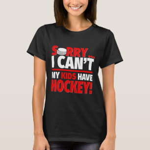 Sorry I Can#39;t My Kids Have Hockey - Funny Hocke T-Shirt