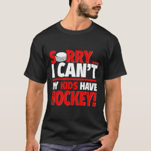 Sorry I Can#39;t My Kids Have Hockey - Funny Hocke T-Shirt