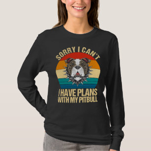 Sorry I Can I Have Plans With My Pitbull Funny Dog T-Shirt