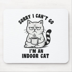 Sorry I Can’t Go I’m An Indoor Cat Funny Cat Meme Mouse Pad