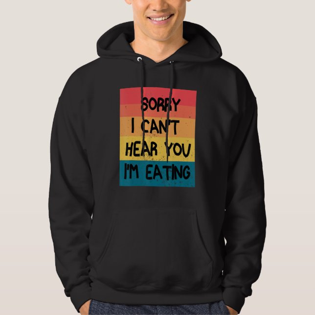 Sorry I Can T Hear You I M Eating Funny Food Hoodie (Front)