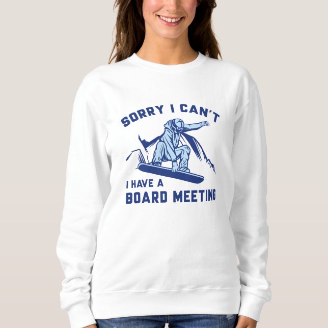 Sorry I Can’t I Have A Board Meeting Sweatshirt (Front)