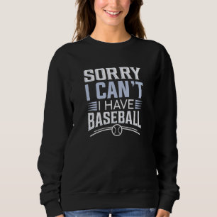 Sorry I Can’t I Have Baseball Sweatshirt