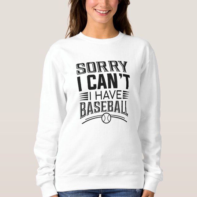 Sorry I Can’t I Have Baseball Sweatshirt (Front)