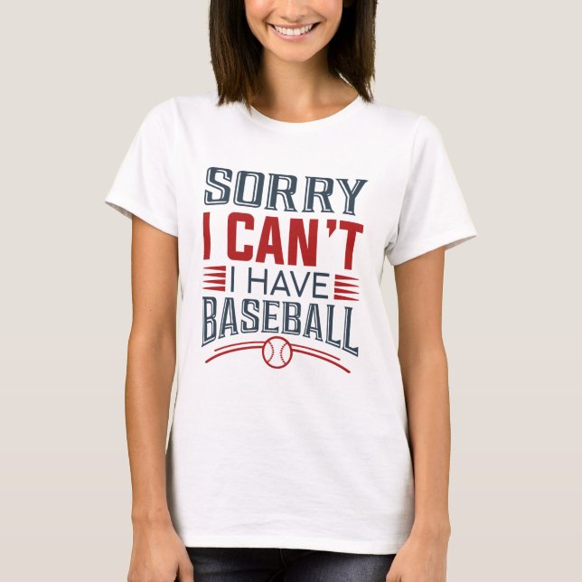 Sorry I Can’t I Have Baseball T-Shirt (Front)