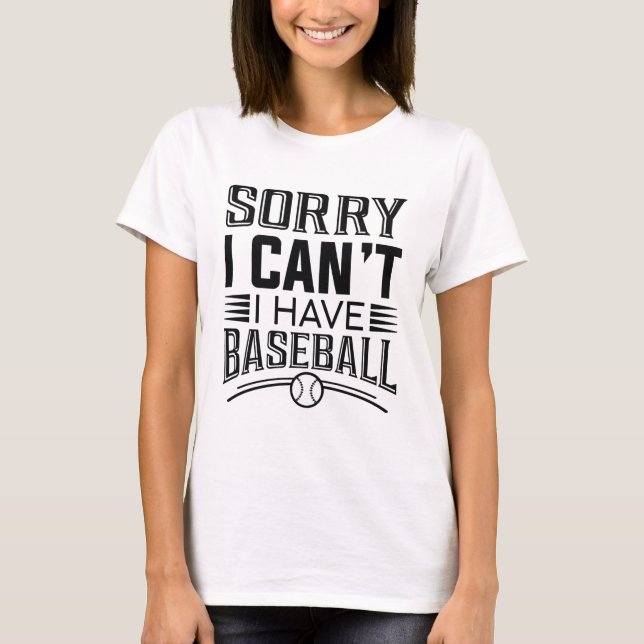 Sorry I Can’t I Have Baseball T-Shirt (Front)