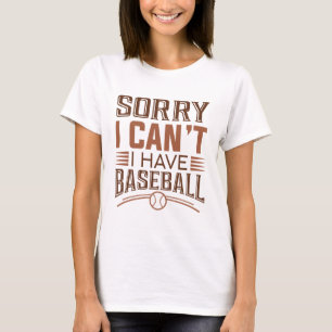 Sorry I Can’t I Have Baseball T-Shirt