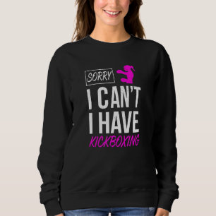 Sorry I Can T I Have Kickboxing Sweatshirt