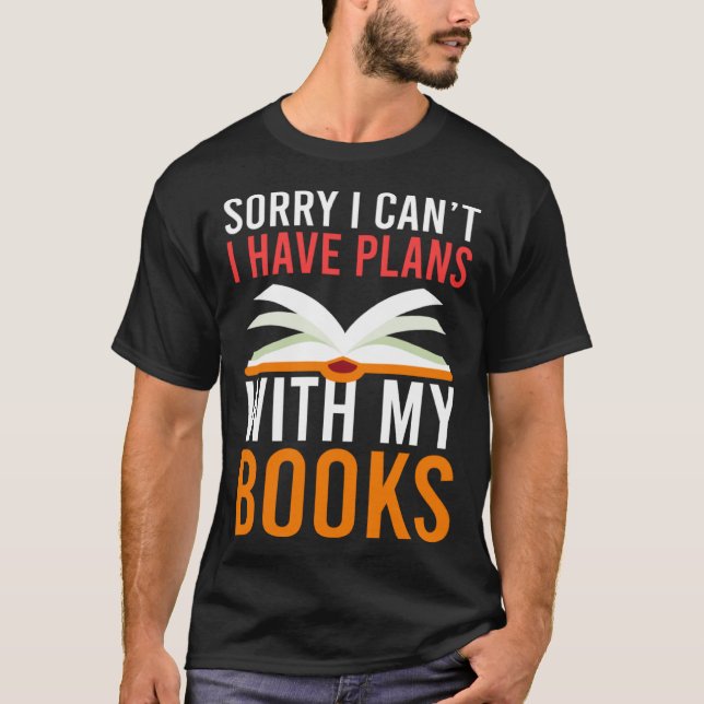 Sorry I Can t I Have Plans With My Books Bibliophi T-Shirt (Front)