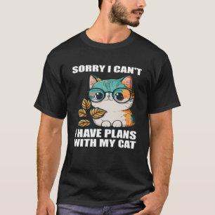 Sorry i Can t i Have Plans With My Cat  2 T-Shirt