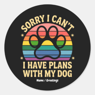 Sorry I Can’t I Have Plans With My Dog Funny Lover Classic Round Sticker