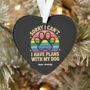 Sorry I Can’t I Have Plans With My Dog Funny Lover Ornament