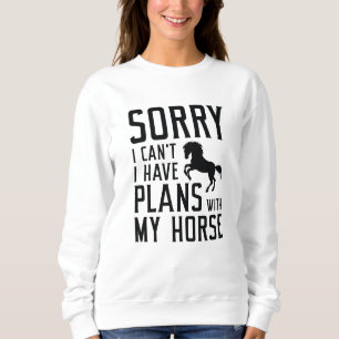 Sorry I Can’t I Have Plans With My Horse Sweatshirt