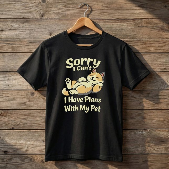 Sorry I Can’t I Have Plans With My Pet Funny T-Shirt (Creator Uploaded)