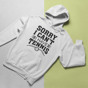 Sorry I Can’t I Have Tennis Hoodie