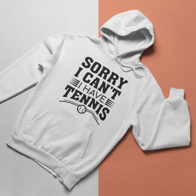 Sorry I Can’t I Have Tennis Hoodie (Sorry I Can’t I Have Tennis Hoodie)