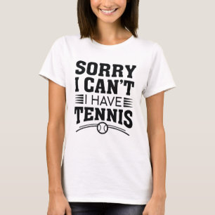 Sorry I Can’t I Have Tennis T-Shirt