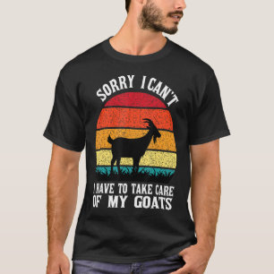 Sorry I Can T I Have To Take Care Of My Goats 1 T-Shirt