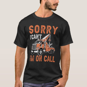 Sorry I Can t I m On Call Funny Tow Truck Driver T T-Shirt