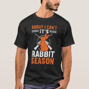 Sorry I Can´t It´s Rabbit Season Hunting   Hunting T-Shirt